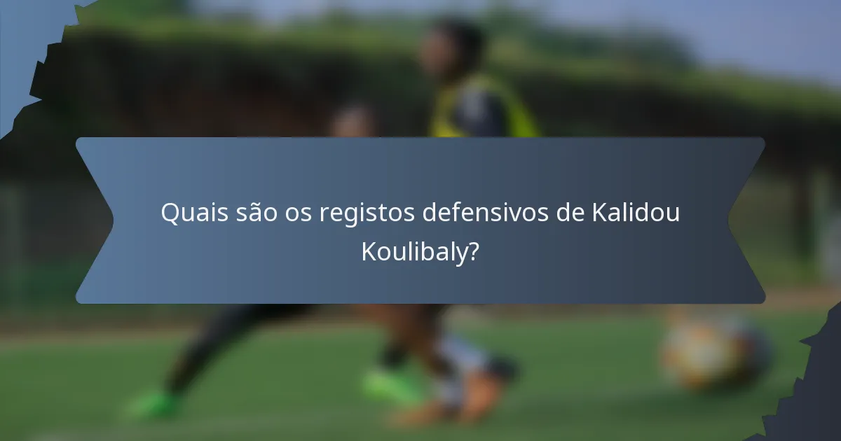 Quais são os registos defensivos de Kalidou Koulibaly?
