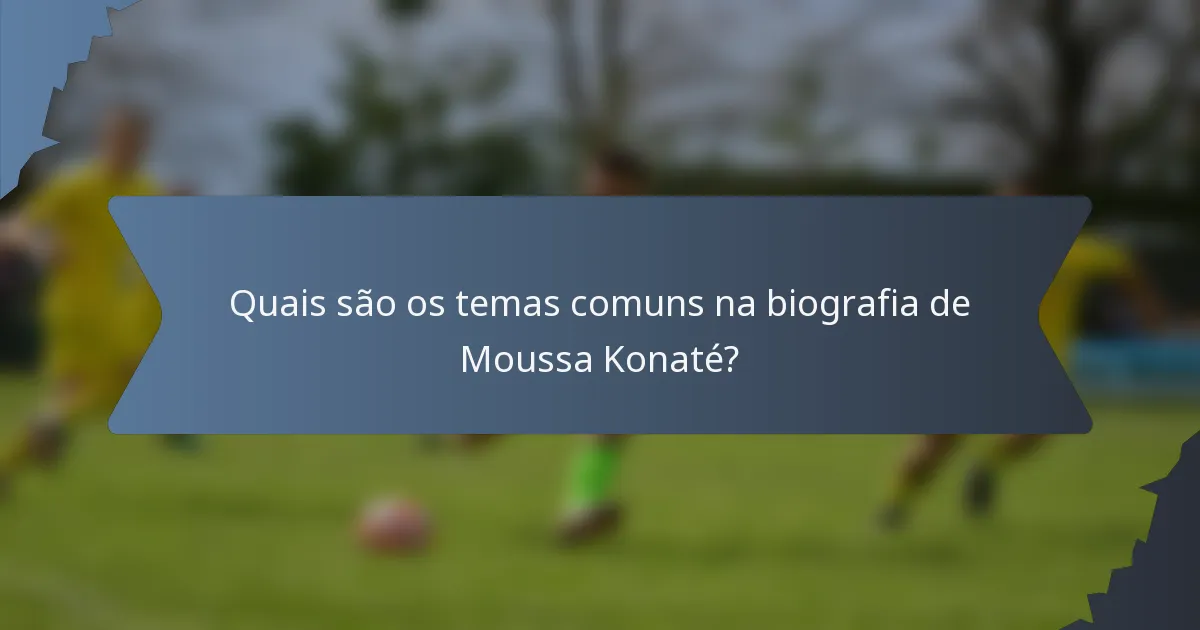 Quais são os temas comuns na biografia de Moussa Konaté?