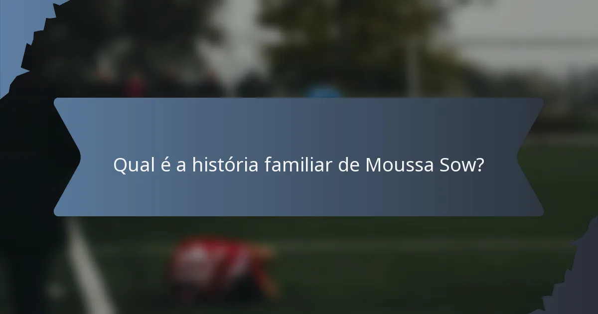 Qual é a história familiar de Moussa Sow?