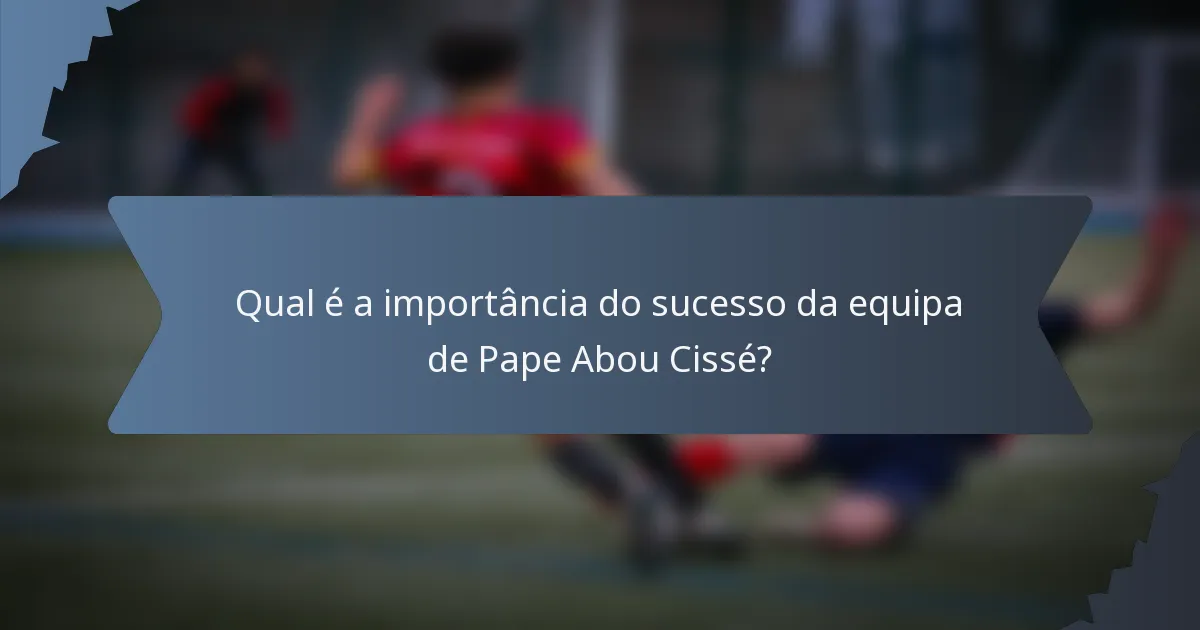 Qual é a importância do sucesso da equipa de Pape Abou Cissé?