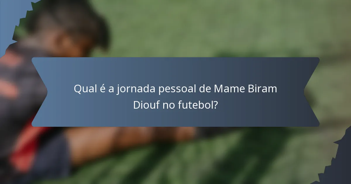 Qual é a jornada pessoal de Mame Biram Diouf no futebol?