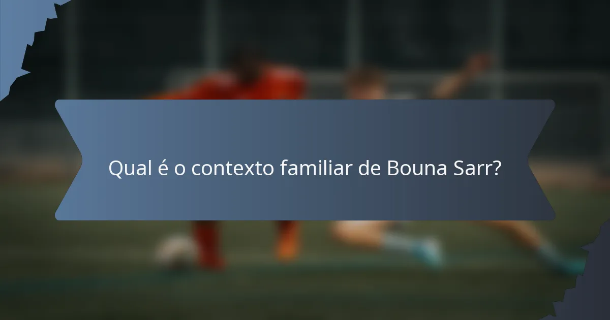 Qual é o contexto familiar de Bouna Sarr?