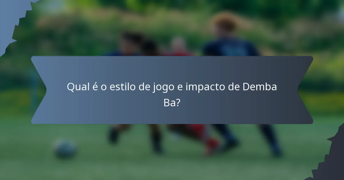 Qual é o estilo de jogo e impacto de Demba Ba?