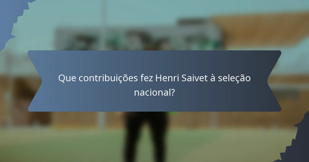 Que contribuições fez Henri Saivet à seleção nacional?