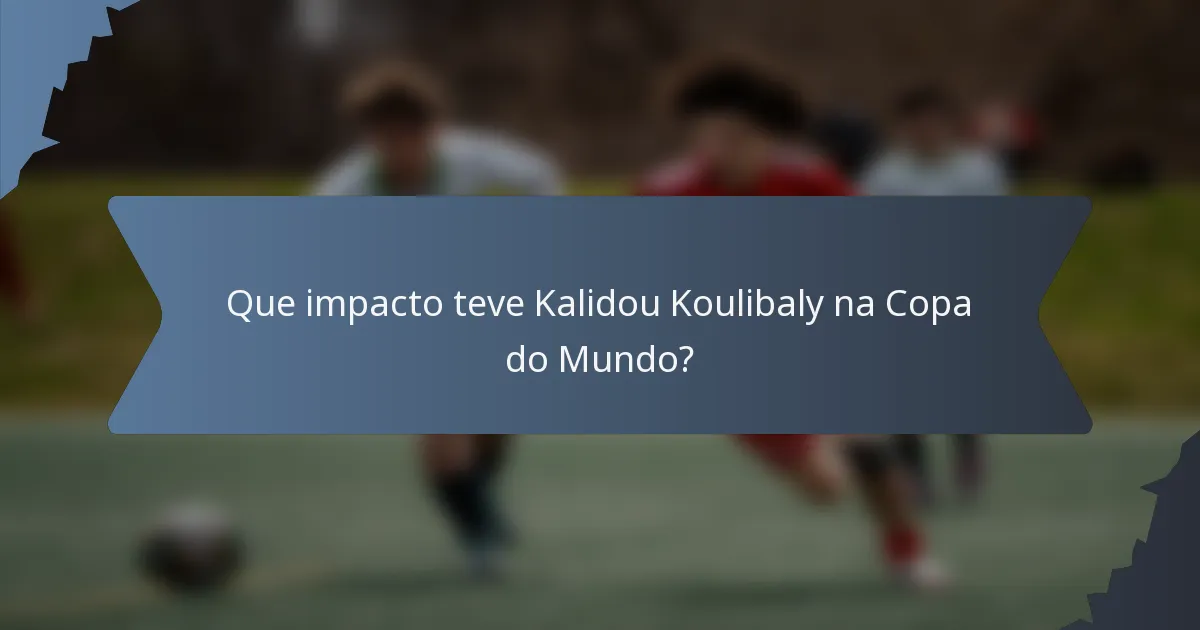 Que impacto teve Kalidou Koulibaly na Copa do Mundo?